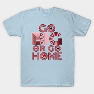 Go Big or Go Home (Red Font Edition) T-Shirt